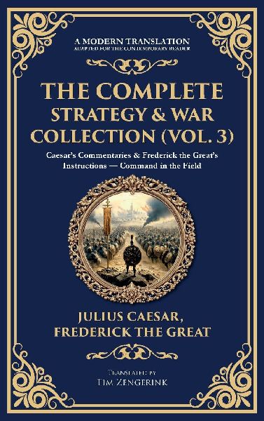 The Complete Strategy & War Collection (Vol. 3): Caesar's Commentaries & Frederick the Great's Instructions - Command in the Field (Deluxe Hardbound Edition)