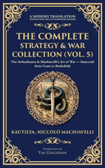 The Complete Strategy & War Collection (Vol. 5): The Arthashastra & Machiavellis Art of War - Statecraft from Court to Battlefield (Deluxe Hardbound Edition)