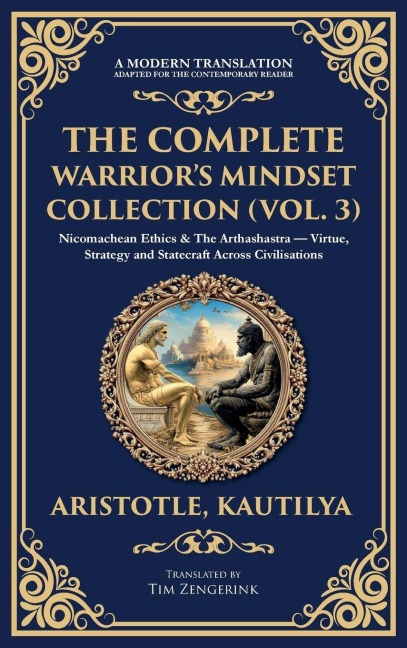 The Complete Warriors Mindset Collection (Vol. 3): Nicomachean Ethics & The Arthashastra - Virtue, Strategy and Statecraft Across Civilisations (Deluxe Hardbound Edition)