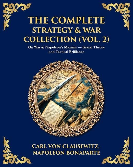 The Complete Strategy Collection (Vol. 2): On War & Frederick the Greats Instructions - Foundations of Modern Military Theory
