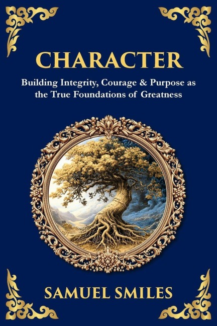 Character: Building Integrity, Courage & Purpose as the True Foundations of Greatness