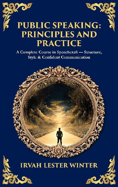 Public Speaking: A Complete Course in Speechcraft - Structure, Style & Confident Communication (Deluxe Hardbound Edition)