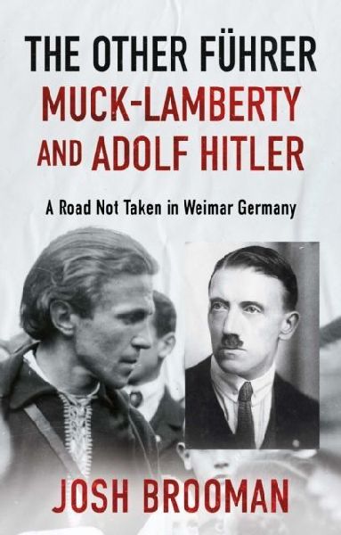 The Other Fuhrer: Muck-Lamberty and Adolf Hitler: A Road Not Taken in Weimar Germany