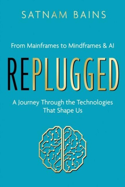 Replugged: From Mainframes to Mindframes & AI - A Journey Through the Technologies That Shape Us