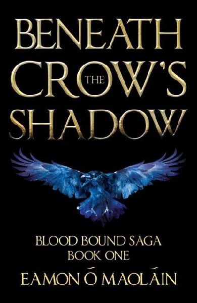 Beneath the Crows Shadow: Book 1 of the Blood Bound Saga