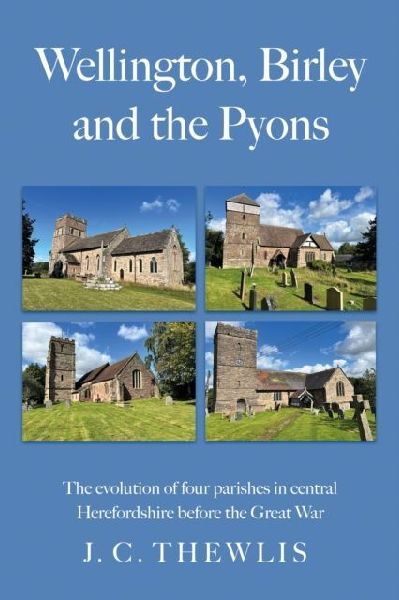 Wellington, Birley and the Pyons: the evolution of four parishes in central Herefordshire before the Great War