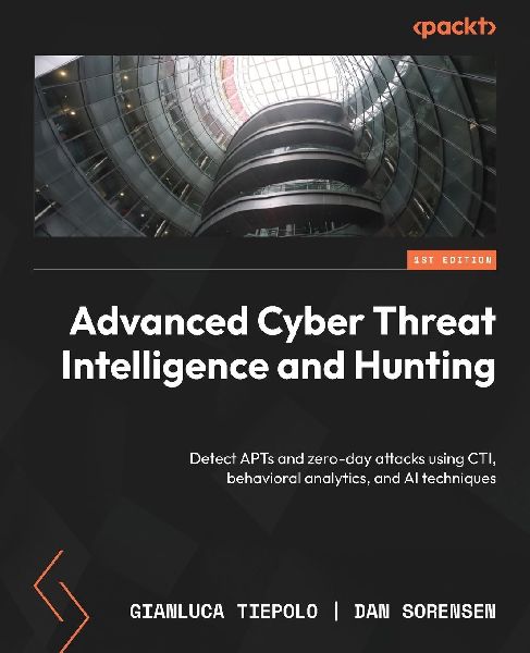 Advanced Cyber Threat Intelligence and Hunting: Detect APTs and zero-day attacks using CTI, behavioral analytics, and AI techniques
