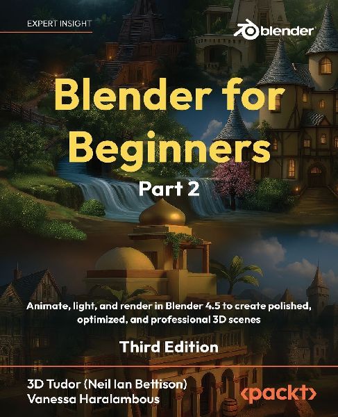 Blender for Beginners Part 2 - Third Edition: Animate, light, and render in Blender 4.5 to create polished, optimized, and professional 3D scenes