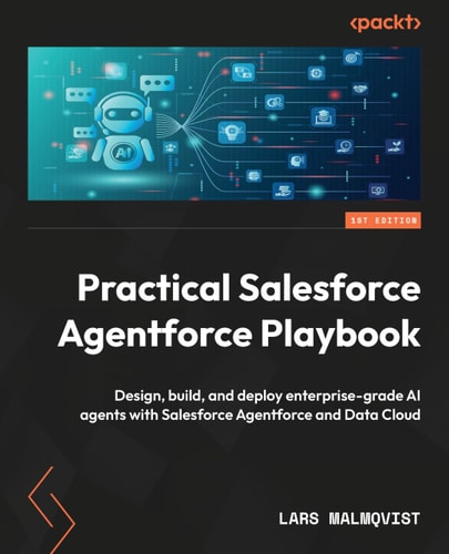 PRACTICAL SALESFORCE AGENTFORCE PLAYBOOK - Design, Build, and Deploy Enterprise-grade Ai Agents... with Salesforce Agentforce and Data Cloud