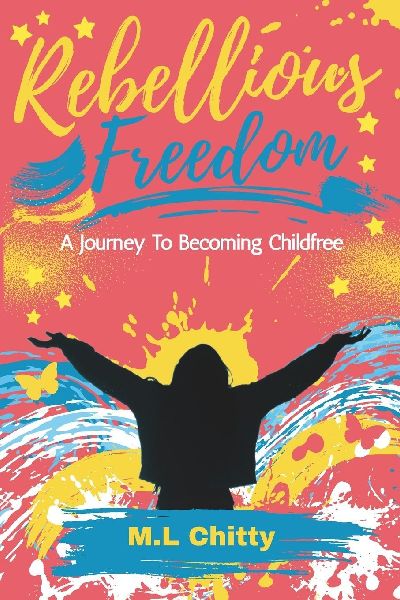 Rebellious Freedom: A Journey to Living a Childfree Life