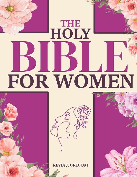 The Holy Bible For Women: Heal Your Heart, Nourish Your Soul, and Discover Your True Worth with Timeless Biblical Wisdom | A 7 Week Journey to Overcome Fear, Anxiety, and Find Lasting Inner Peace
