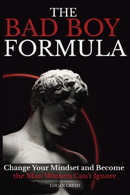 The Bad Boy Formula: Change Your Mindset and Become the Man Women Cant Ignore