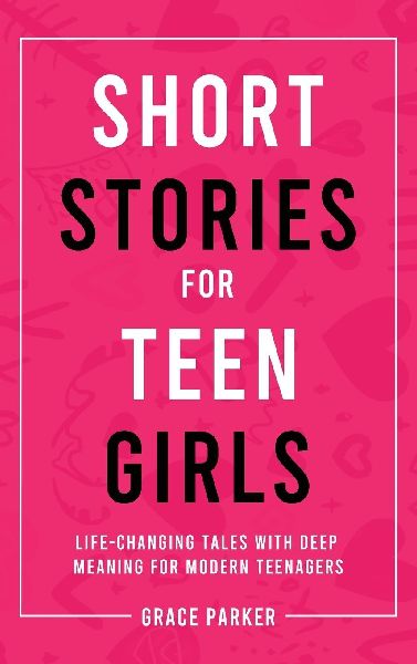 Short Stories for Teen Girls: Life-Changing Tales With Deep Meaning for Modern Teenagers