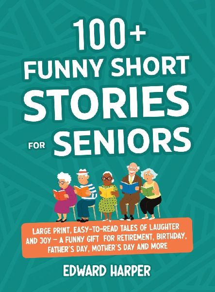 100+ Funny Short Stories for Seniors: : Large Print, Easy-to-Read Tales of Laughter and Joy - A Funny Gift for Retirement, Birthday, Fathers Day, Mothers Day and More