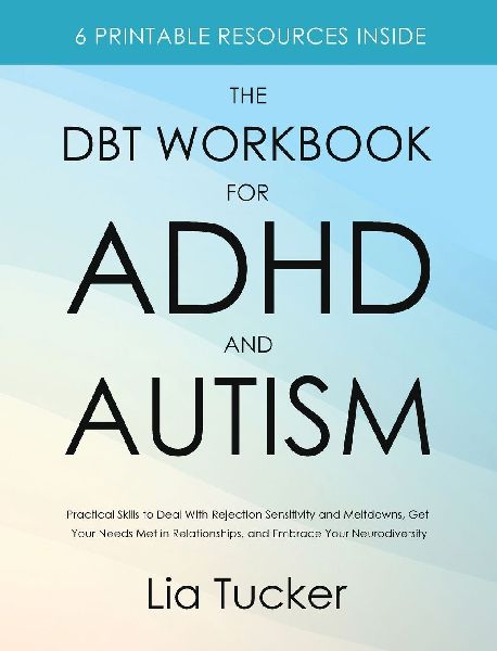 The DBT Workbook for ADHD and Autism: Practical Skills to Deal With Rejection Sensitivity and Meltdowns, Get Your Needs Met in Relationships, and Embrace Your Neurodiversity