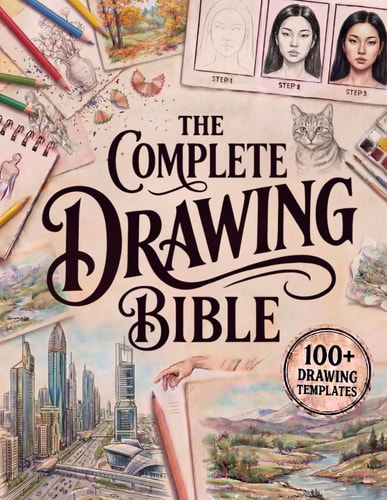 The Complete Drawing Bible: The Ultimate Guide for Beginners to Learn How to Draw with Step-by-Step Exercises and Projects | Human Figures, Faces, 3D Objects, Animals, Shading, and Landscapes
