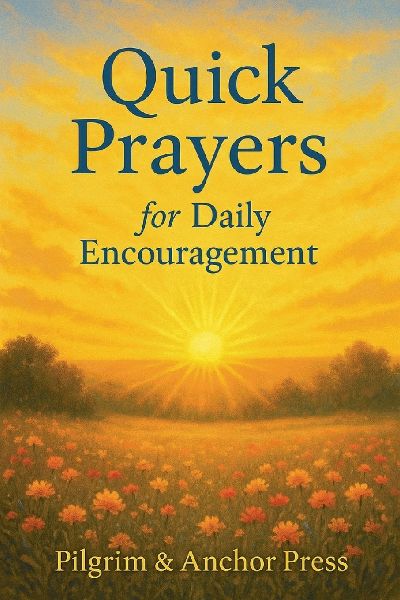 Quick Prayers for Daily Encouragement: Short Scripture-Based Prayers for Busy Days and Weary Hearts