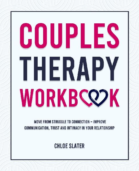 Couples Therapy Workbook: Move From Struggle to Connection - Improve Communication, Trust, and Intimacy in Your Relationship