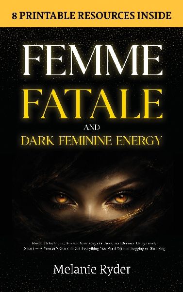 Femme Fatale and Dark Feminine Energy: Master Detachment, Awaken Your Magnetic Aura, and Become Dangerously Smart - A Womans Guide to Get Everything You Want Without Begging or Shrinking
