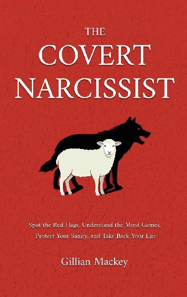 The Covert Narcissist: Spot the Red Flags, Understand the Mind Games, Protect Your Sanity, and Take Back Your Life