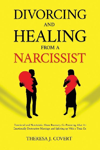 Divorcing and Healing from a Narcissist: Emotional and Narcissistic Abuse Recovery. Co-Parenting After An Emotionally Destructive Marriage and Splitting up With With a Toxic Ex