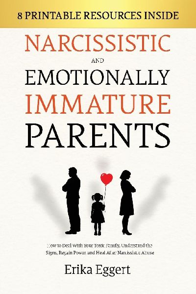 Narcissistic and Emotionally Immature Parents: How to Deal With Your Toxic Family, Understand the Signs, Regain Power, and Heal After Narcissistic Abuse