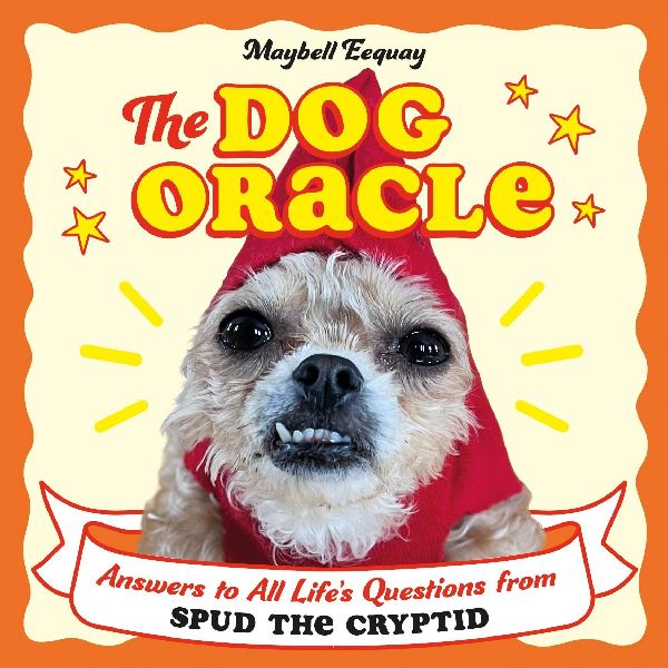 The Dog Oracle: Answers to All Life's Questions from Spud the Cryptid