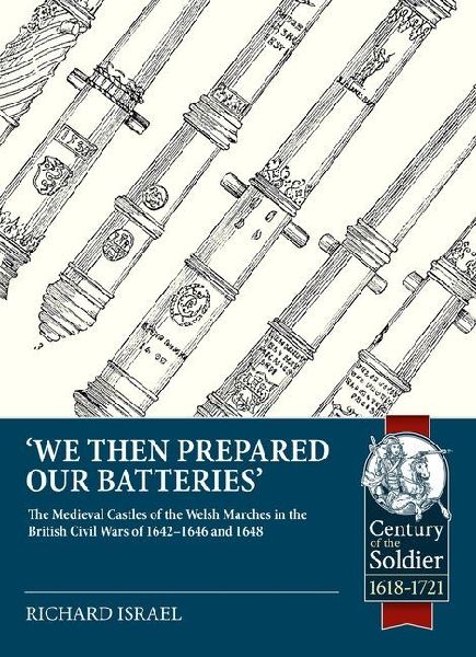 We then prepared our batteries: The Medieval Castles of the Welsh Marches in the British Civil Wars of 1642-1646 and 1648