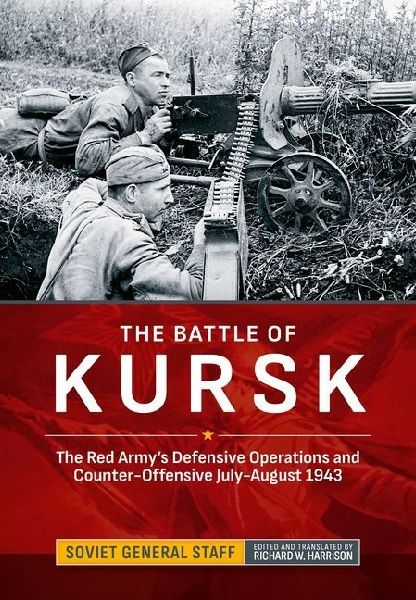 The Battle of Kursk: The Red Armys Defensive Operations and Counter-Offensive July-August 1943