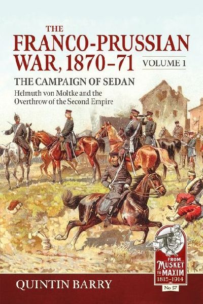 The Franco-Prussian War 1870-71 Volume 1: The Campaign of Sedan. Helmuth Von Moltke And The Overthrow Of The Second Empire
