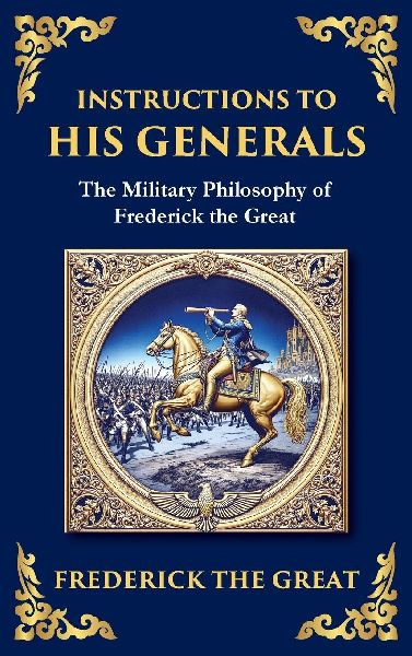 Instructions to His Generals: Frederick the Great's Art of War, Discipline, and Command (Large Print Deluxe Hardcover Edition For Easy Reading)