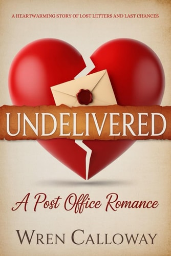 UNDELIVERED: A Small Town Romance of Lost Letters, Second Chances, and Finding Home (The Willow Creek Series: Love Always Finds Its Way Home)