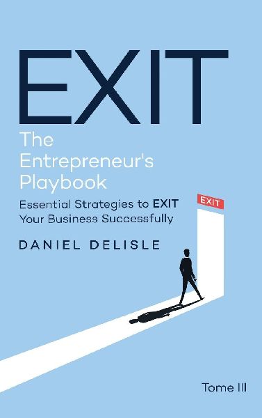 EXIT THE ENTREPRENEURS PLAYBOOK: ESSENTIAL STRATEGIES TO EXIT YOUR BUSINESS SUCCESSFULLY