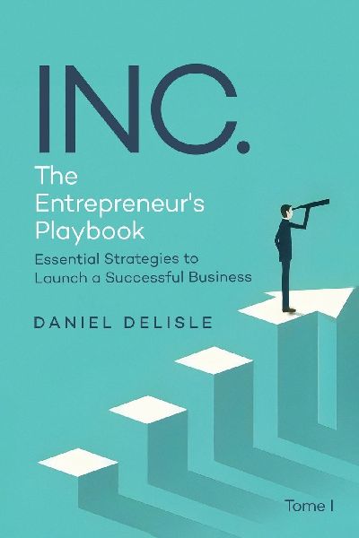 INC. THE ENTREPRENEURS PLAYBOOK: ESSENTIAL STRATEGIES TO LAUNCH A SUCCESSFUL BUSINESS