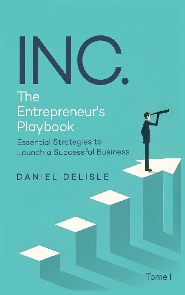 INC. THE ENTREPRENEURS PLAYBOOK: ESSENTIAL STRATEGIES TO LAUNCH A SUCCESSFUL BUSINESS