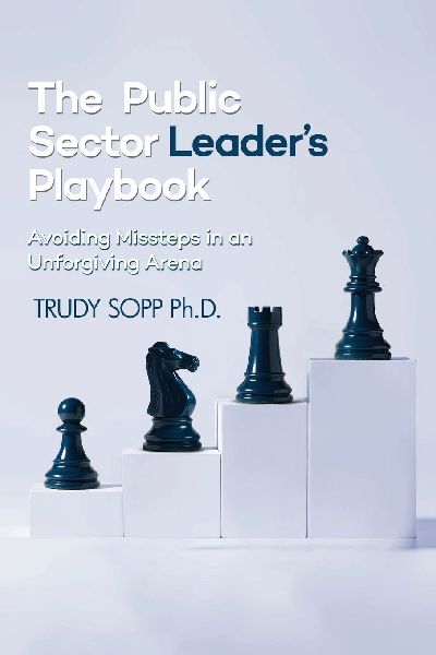 The Public Sector Leaders Playbook: Avoiding Missteps in an Unforgiving Arena
