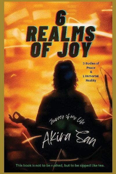 6 Realms of Joy - 3 Bodies of Peace & 1 Immortal Reality: Journey of my life