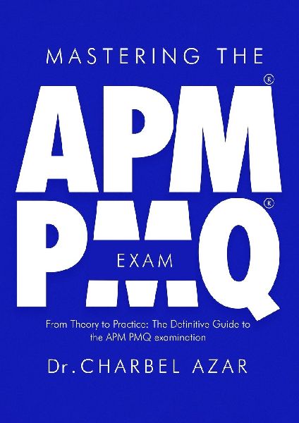 Mastering the APM PMQ Exam: From Theory to Practice the Definitive Guide to the APM PMQ Examination