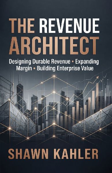 THE REVENUE ARCHITECT: Designing Durable Revenue, Expanding Margin, and Building Enterprise Value