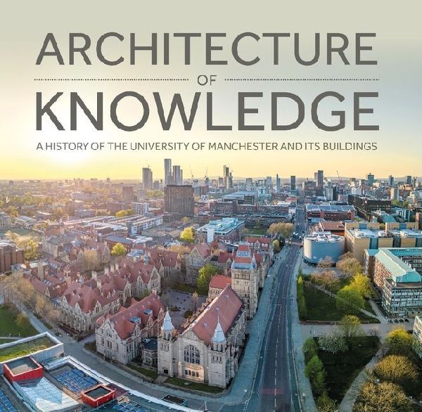 Architecture of Knowledge: A History of the University of Manchester and Its Buildings