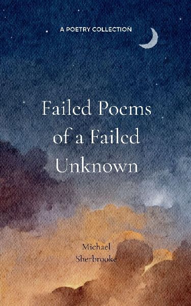 Failed Poems of a Failed Unknown.