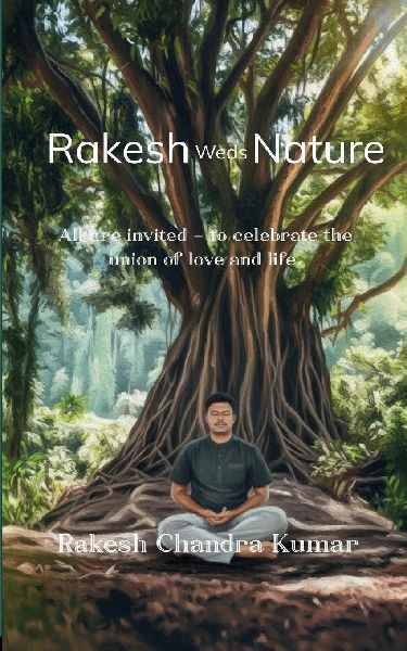 Rakesh Weds Nature All are invited - to celebrate the union of love and life.