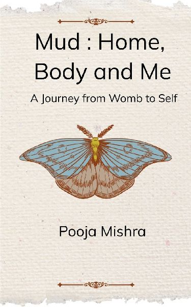 Mud: Home, Body and Me A Journey from Womb to Self