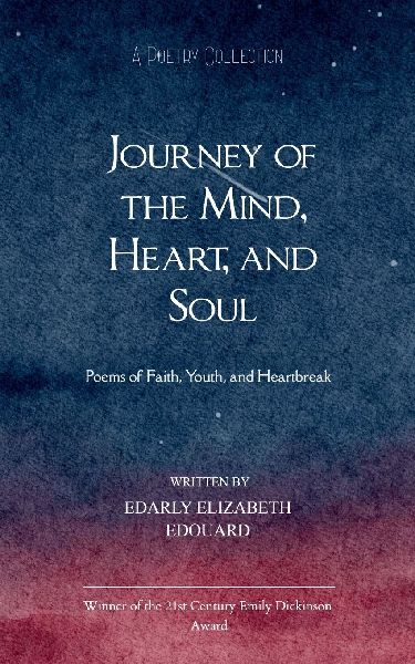 Journey of the Mind, Heart, and Soul  Poems of Faith, Youth, and Heartbreak