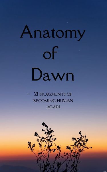 Anatomy of Dawn 21 fragments of becoming human again.