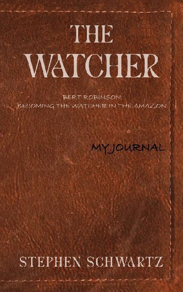 The Watcher: Bert Robinson: Becoming the Watcher in the Amazon