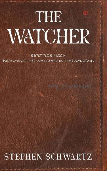 The Watcher: Bert Robinson: Becoming the Watcher in the Amazon