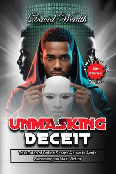 Unmasking Deceit: True Tales of Online Scams and How to Avoid Becoming the Next Victim