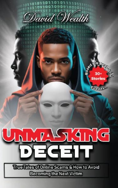 Unmasking Deceit: True Tales of Online Scams and How to Avoid Becoming the Next Victim