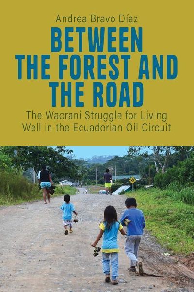 Between the Forest and the Road: The Waorani Struggle for Living Well in the Ecuadorian Oil Circuit